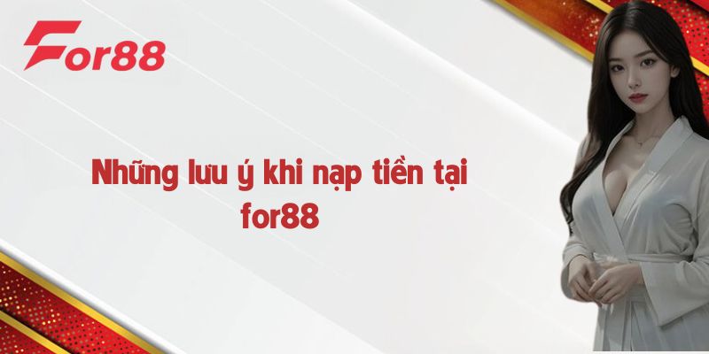 Lưu ý khi nạp tiền tại for88