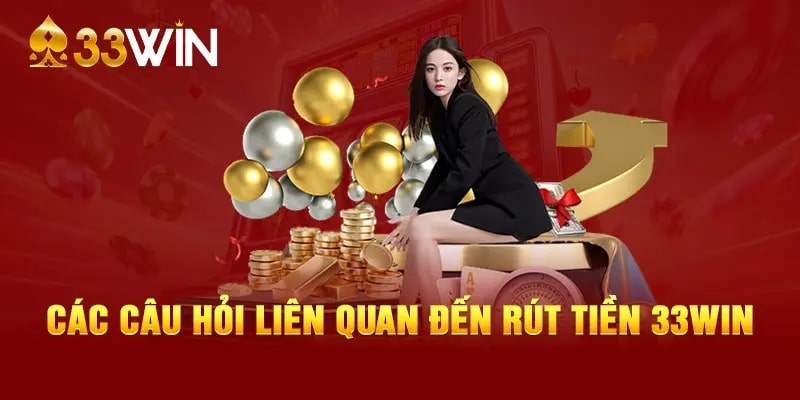 Các câu hỏi thường gặp liên quan đến rút tiền 3333Win